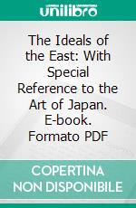 The Ideals of the East: With Special Reference to the Art of Japan. E-book. Formato PDF ebook