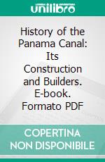 History of the Panama Canal: Its Construction and Builders. E-book. Formato PDF ebook