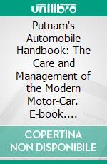 Putnam's Automobile Handbook: The Care and Management of the Modern Motor-Car. E-book. Formato PDF ebook