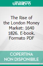 The Rise of the London Money Market: 1640 1826. E-book. Formato PDF ebook