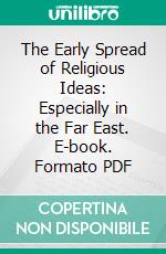 The Early Spread of Religious Ideas: Especially in the Far East. E-book. Formato PDF