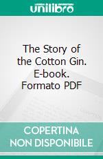 The Story of the Cotton Gin. E-book. Formato PDF ebook di Edward Craig Bates