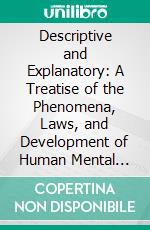 Descriptive and Explanatory: A Treatise of the Phenomena, Laws, and Development of Human Mental Life. E-book. Formato PDF ebook