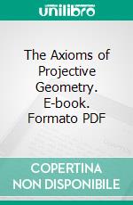 The Axioms of Projective Geometry. E-book. Formato PDF ebook