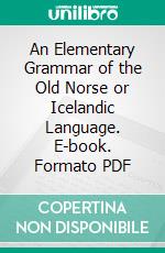 An Elementary Grammar of the Old Norse or Icelandic Language. E-book. Formato PDF ebook
