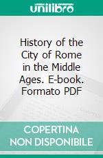 History of the City of Rome in the Middle Ages. E-book. Formato PDF ebook di Ferdinand Gregorovius