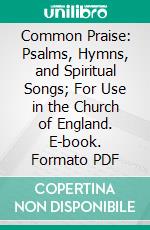 Common Praise: Psalms, Hymns, and Spiritual Songs; For Use in the Church of England. E-book. Formato PDF ebook