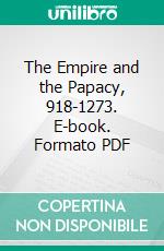 The Empire and the Papacy, 918-1273. E-book. Formato PDF ebook di T. F. Tout