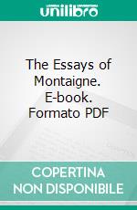 The Essays of Montaigne. E-book. Formato PDF ebook di John Florio