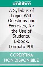 A Syllabus of Logic: With Questions and Exercises, for the Use of Students. E-book. Formato PDF ebook