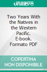 Two Years With the Natives in the Western Pacific. E-book. Formato PDF ebook di Felix Speiser