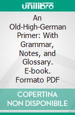 An Old-High-German Primer: With Grammar, Notes, and Glossary. E-book. Formato PDF ebook di Joseph Wright