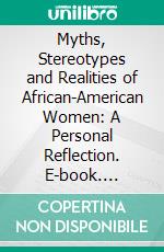 Myths, Stereotypes and Realities of African-American Women: A Personal Reflection. E-book. Formato PDF ebook di Ella Louise Bell