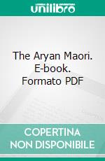 The Aryan Maori. E-book. Formato PDF ebook di Edward Tregear