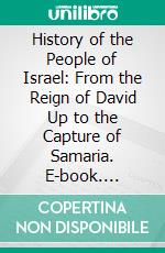 History of the People of Israel: From the Reign of David Up to the Capture of Samaria. E-book. Formato PDF ebook