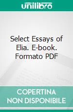 Select Essays of Elia. E-book. Formato PDF ebook di Charles Lamb