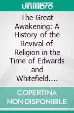 The Great Awakening: A History of the Revival of Religion in the Time of Edwards and Whitefield. E-book. Formato PDF