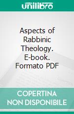 Aspects of Rabbinic Theology. E-book. Formato PDF ebook di Solomon Schechter