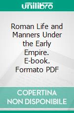 Roman Life and Manners Under the Early Empire. E-book. Formato PDF