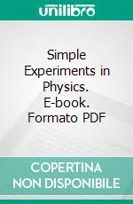 Simple Experiments in Physics. E-book. Formato PDF ebook di Lothrop Davis Higgins