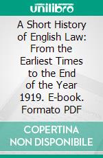 A Short History of English Law: From the Earliest Times to the End of the Year 1919. E-book. Formato PDF ebook di Edward Jenks