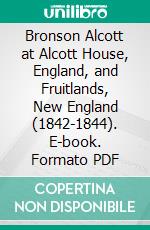 Bronson Alcott at Alcott House, England, and Fruitlands, New England (1842-1844). E-book. Formato PDF ebook