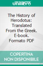 The History of Herodotus: Translated From the Greek. E-book. Formato PDF ebook