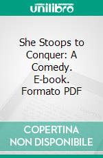 She Stoops to Conquer: A Comedy. E-book. Formato PDF ebook