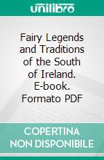 Fairy Legends and Traditions of the South of Ireland. E-book. Formato PDF ebook