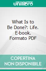 What Is to Be Done?: Life. E-book. Formato PDF ebook