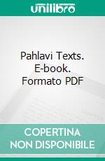 Pahlavi Texts. E-book. Formato PDF