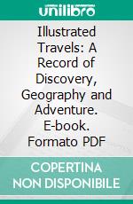 Illustrated Travels: A Record of Discovery, Geography and Adventure. E-book. Formato PDF ebook di Henry Walter Bates