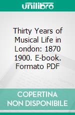 Thirty Years of Musical Life in London: 1870 1900. E-book. Formato PDF