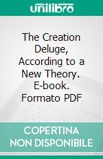 The Creation Deluge, According to a New Theory. E-book. Formato PDF ebook di Samuel Webb