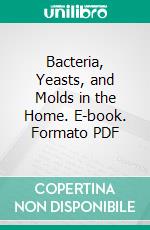 Bacteria, Yeasts, and Molds in the Home. E-book. Formato PDF ebook
