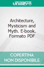 Architecture, Mysticism and Myth. E-book. Formato PDF ebook