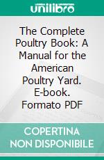 The Complete Poultry Book: A Manual for the American Poultry Yard. E-book. Formato PDF ebook di Charles Embree Thorne