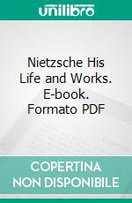 Nietzsche His Life and Works. E-book. Formato PDF ebook