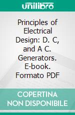 Principles of Electrical Design: D. C, and A C. Generators. E-book. Formato PDF ebook