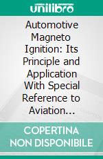 Automotive Magneto Ignition: Its Principle and Application With Special Reference to Aviation Engines. E-book. Formato PDF