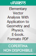 Elementary Vector Analysis With Application to Geometry and Physics. E-book. Formato PDF