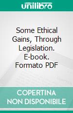 Some Ethical Gains, Through Legislation. E-book. Formato PDF ebook di Florence Kelley