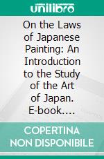 On the Laws of Japanese Painting: An Introduction to the Study of the Art of Japan. E-book. Formato PDF ebook di Henry P. Bowie