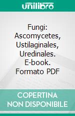 Fungi: Ascomycetes, Ustilaginales, Uredinales. E-book. Formato PDF ebook di Helen Gwynne