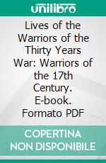 Lives of the Warriors of the Thirty Years War: Warriors of the 17th Century. E-book. Formato PDF