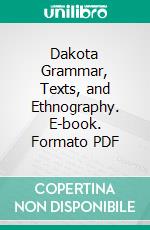 Dakota Grammar, Texts, and Ethnography. E-book. Formato PDF ebook