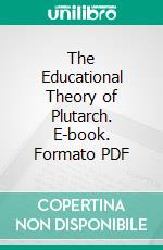 The Educational Theory of Plutarch. E-book. Formato PDF ebook