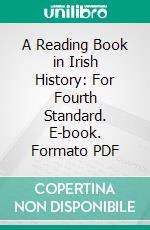 A Reading Book in Irish History: For Fourth Standard. E-book. Formato PDF ebook di P. W. Joyce