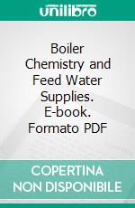 Boiler Chemistry and Feed Water Supplies. E-book. Formato PDF ebook