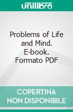 Problems of Life and Mind. E-book. Formato PDF ebook